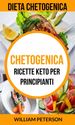 Chetogenica: Ricette keto per principianti (Dieta Chetogenica)